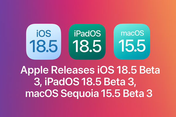 Apple Releases iOS 18.5 Beta 3, iPadOS 18.5 Beta 3, macOS 15.5 Beta 3: New Features and Build Numbers